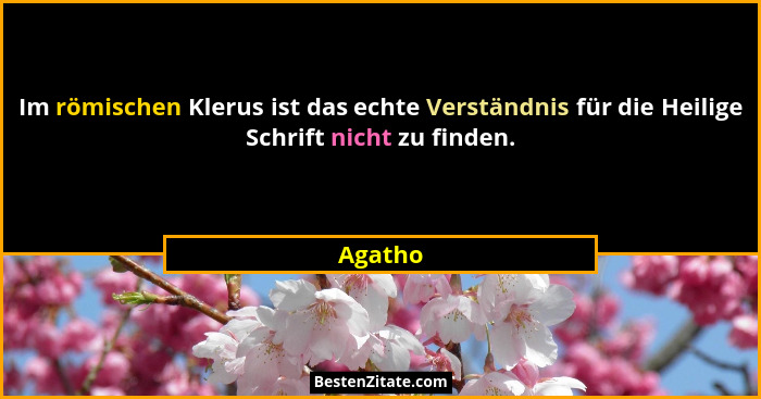 Im römischen Klerus ist das echte Verständnis für die Heilige Schrift nicht zu finden.... - Agatho