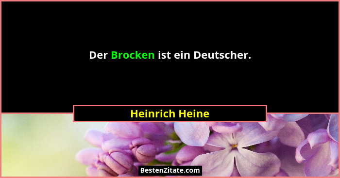 Der Brocken ist ein Deutscher.... - Heinrich Heine
