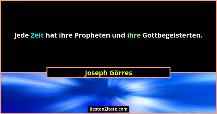 Jede Zeit hat ihre Propheten und ihre Gottbegeisterten.... - Joseph Görres