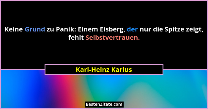 Keine Grund zu Panik: Einem Eisberg, der nur die Spitze zeigt, fehlt Selbstvertrauen.... - Karl-Heinz Karius