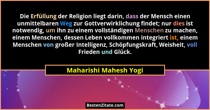 Die Erfüllung der Religion liegt darin, dass der Mensch einen unmittelbaren Weg zur Gottverwirklichung findet; nur dies ist no... - Maharishi Mahesh Yogi