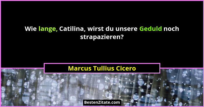 Wie lange, Catilina, wirst du unsere Geduld noch strapazieren?... - Marcus Tullius Cicero