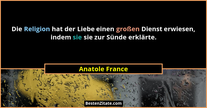 Die Religion hat der Liebe einen großen Dienst erwiesen, indem sie sie zur Sünde erklärte.... - Anatole France