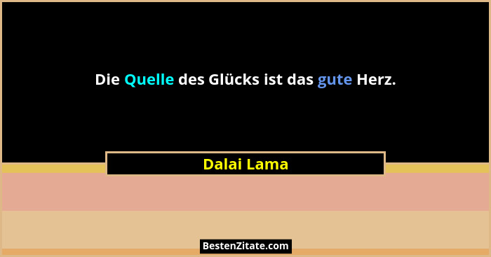 Die Quelle des Glücks ist das gute Herz.... - Dalai Lama