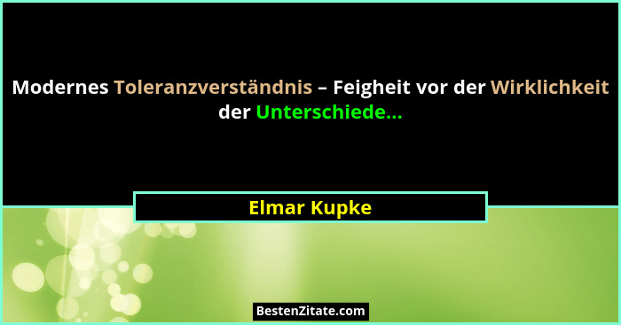 Modernes Toleranzverständnis – Feigheit vor der Wirklichkeit der Unterschiede...... - Elmar Kupke