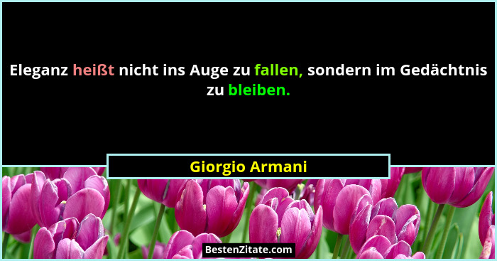 Eleganz heißt nicht ins Auge zu fallen, sondern im Gedächtnis zu bleiben.... - Giorgio Armani