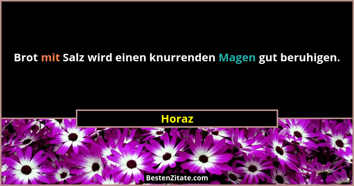 Brot mit Salz wird einen knurrenden Magen gut beruhigen.... - Horaz