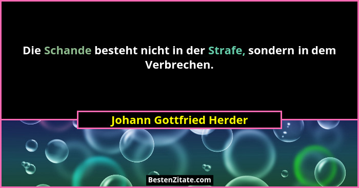 Die Schande besteht nicht in der Strafe, sondern in dem Verbrechen.... - Johann Gottfried Herder