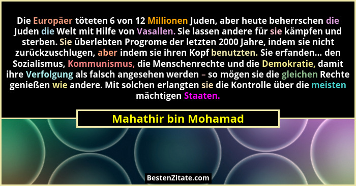 Die Europäer töteten 6 von 12 Millionen Juden, aber heute beherrschen die Juden die Welt mit Hilfe von Vasallen. Sie lassen and... - Mahathir bin Mohamad