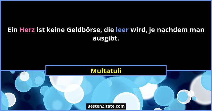 Ein Herz ist keine Geldbörse, die leer wird, je nachdem man ausgibt.... - Multatuli