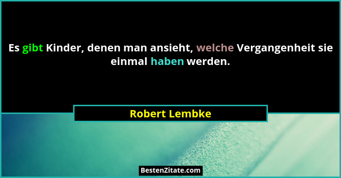 Es gibt Kinder, denen man ansieht, welche Vergangenheit sie einmal haben werden.... - Robert Lembke