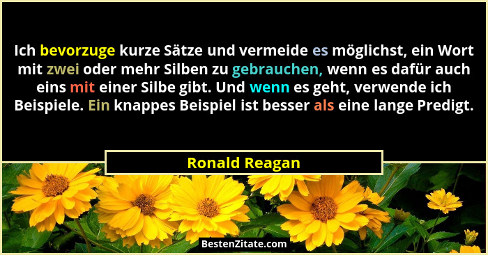 Ich bevorzuge kurze Sätze und vermeide es möglichst, ein Wort mit zwei oder mehr Silben zu gebrauchen, wenn es dafür auch eins mit ein... - Ronald Reagan