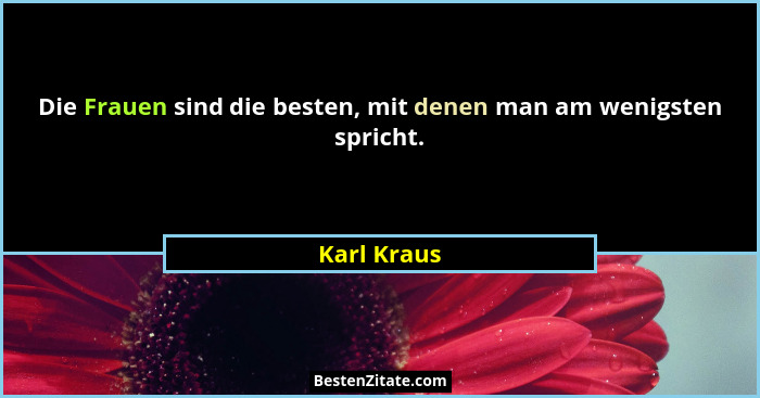 Die Frauen sind die besten, mit denen man am wenigsten spricht.... - Karl Kraus