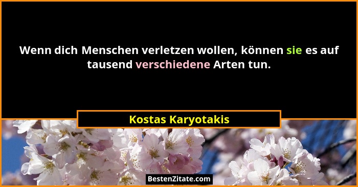 Wenn dich Menschen verletzen wollen, können sie es auf tausend verschiedene Arten tun.... - Kostas Karyotakis