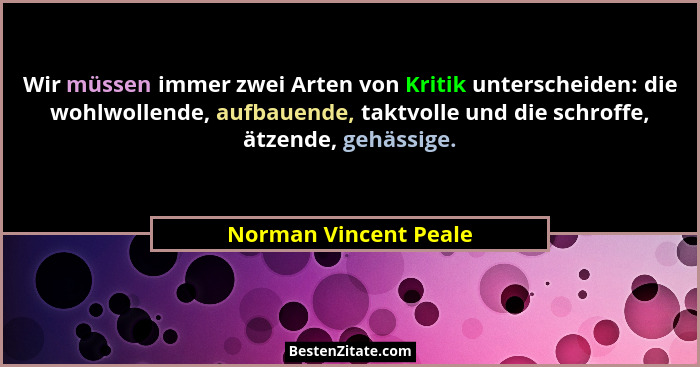 Wir müssen immer zwei Arten von Kritik unterscheiden: die wohlwollende, aufbauende, taktvolle und die schroffe, ätzende, gehäss... - Norman Vincent Peale