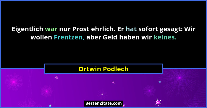 Eigentlich war nur Prost ehrlich. Er hat sofort gesagt: Wir wollen Frentzen, aber Geld haben wir keines.... - Ortwin Podlech
