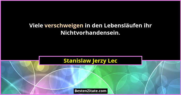 Viele verschweigen in den Lebensläufen ihr Nichtvorhandensein.... - Stanislaw Jerzy Lec