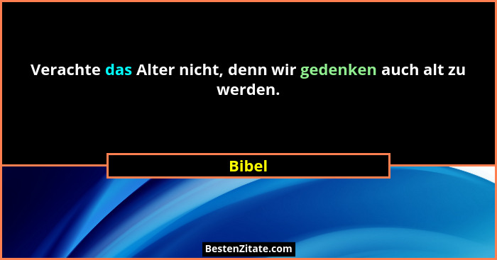 Verachte das Alter nicht, denn wir gedenken auch alt zu werden.... - Bibel