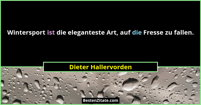 Wintersport ist die eleganteste Art, auf die Fresse zu fallen.... - Dieter Hallervorden