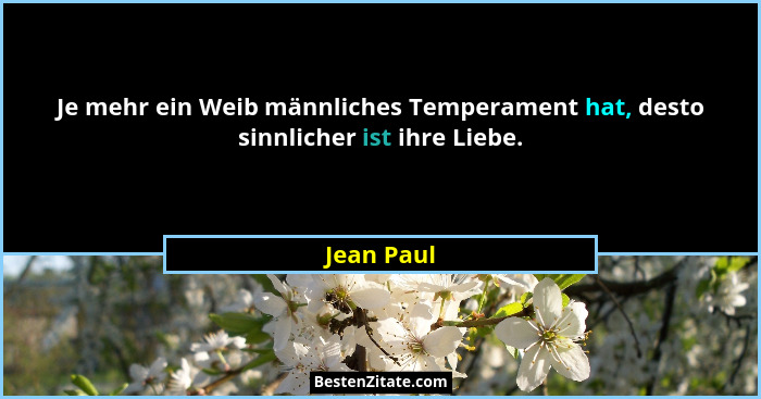 Je mehr ein Weib männliches Temperament hat, desto sinnlicher ist ihre Liebe.... - Jean Paul