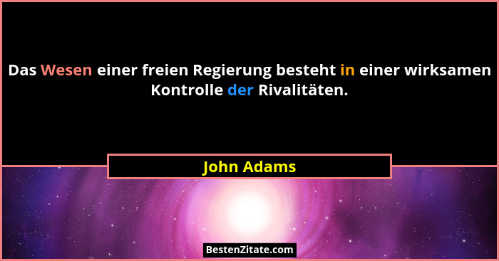 Das Wesen einer freien Regierung besteht in einer wirksamen Kontrolle der Rivalitäten.... - John Adams