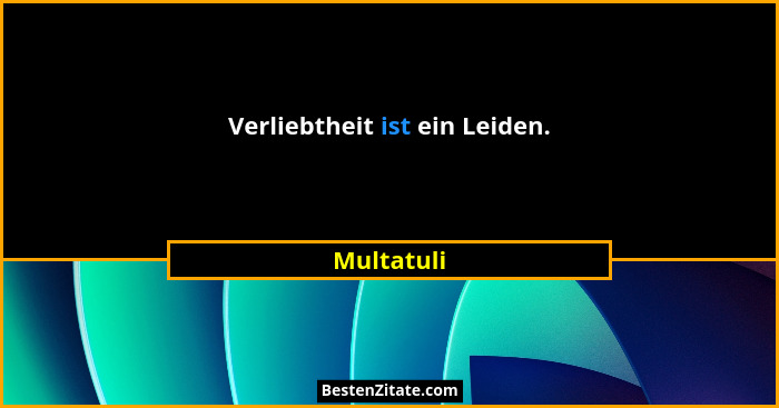 Verliebtheit ist ein Leiden.... - Multatuli