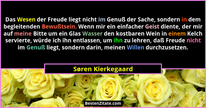 Das Wesen der Freude liegt nicht im Genuß der Sache, sondern in dem begleitenden Bewußtsein. Wenn mir ein einfacher Geist diente,... - Søren Kierkegaard