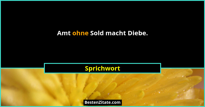 Amt ohne Sold macht Diebe.... - Sprichwort