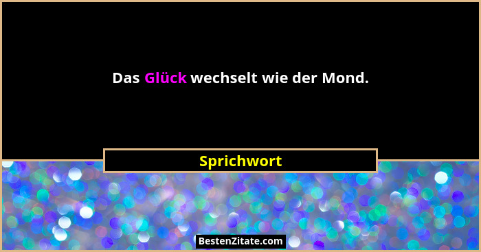 Das Glück wechselt wie der Mond.... - Sprichwort