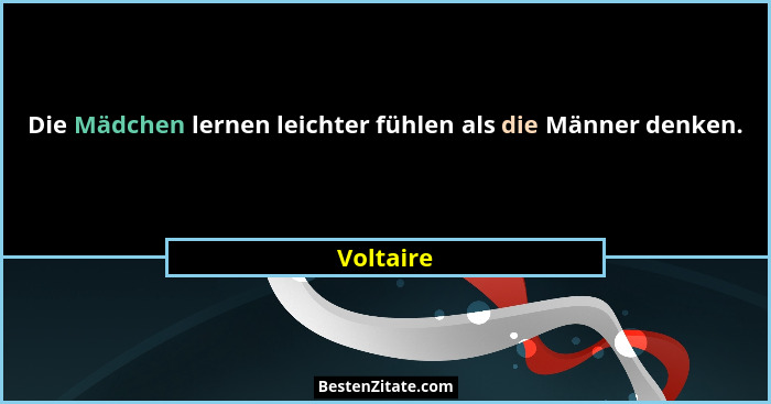 Die Mädchen lernen leichter fühlen als die Männer denken.... - Voltaire