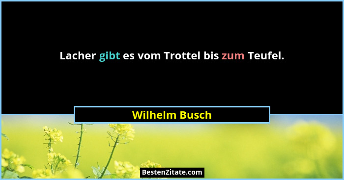 Lacher gibt es vom Trottel bis zum Teufel.... - Wilhelm Busch