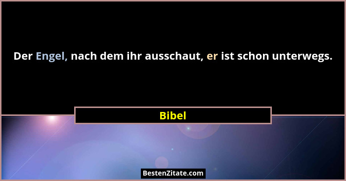 Der Engel, nach dem ihr ausschaut, er ist schon unterwegs.... - Bibel