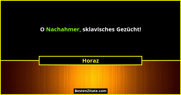O Nachahmer, sklavisches Gezücht!... - Horaz