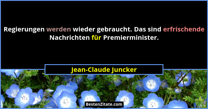 Regierungen werden wieder gebraucht. Das sind erfrischende Nachrichten für Premierminister.... - Jean-Claude Juncker