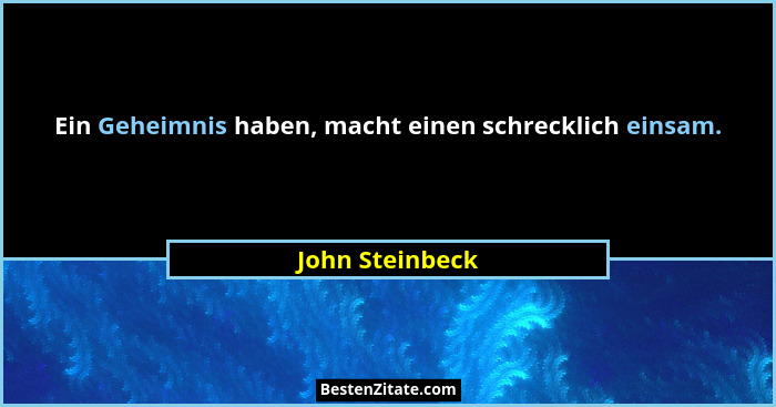 Ein Geheimnis haben, macht einen schrecklich einsam.... - John Steinbeck