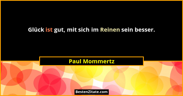 Glück ist gut, mit sich im Reinen sein besser.... - Paul Mommertz