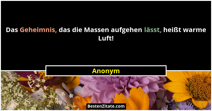 Das Geheimnis, das die Massen aufgehen lässt, heißt warme Luft!... - Anonym