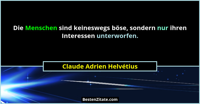 Die Menschen sind keineswegs böse, sondern nur ihren Interessen unterworfen.... - Claude Adrien Helvétius