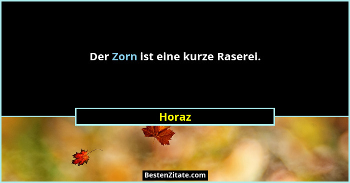 Der Zorn ist eine kurze Raserei.... - Horaz