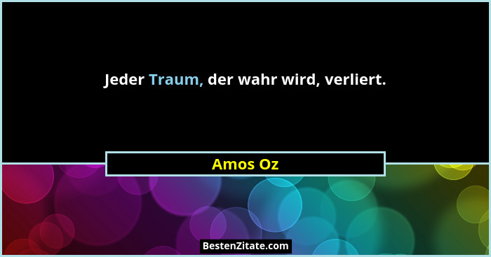 Jeder Traum, der wahr wird, verliert.... - Amos Oz