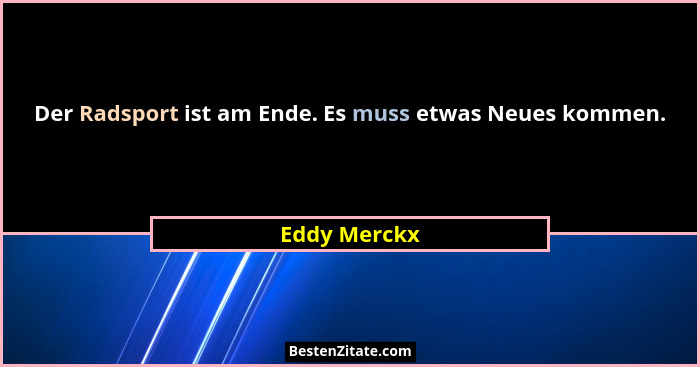 Der Radsport ist am Ende. Es muss etwas Neues kommen.... - Eddy Merckx