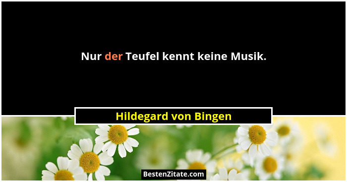 Nur der Teufel kennt keine Musik.... - Hildegard von Bingen
