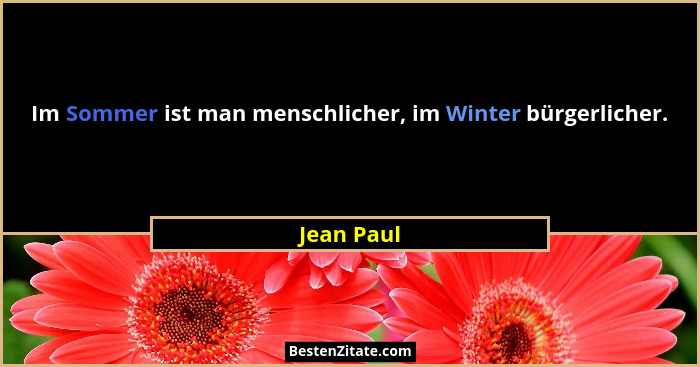 Im Sommer ist man menschlicher, im Winter bürgerlicher.... - Jean Paul