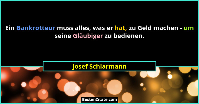 Ein Bankrotteur muss alles, was er hat, zu Geld machen - um seine Gläubiger zu bedienen.... - Josef Schlarmann