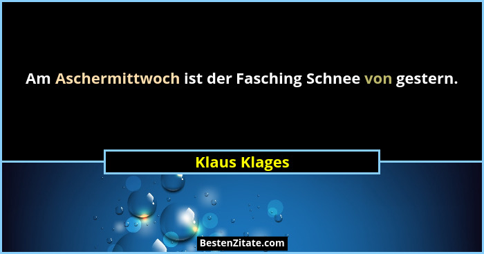 Am Aschermittwoch ist der Fasching Schnee von gestern.... - Klaus Klages