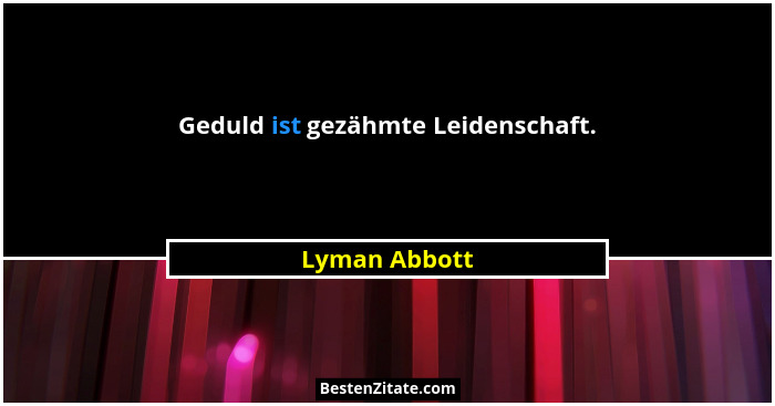 Geduld ist gezähmte Leidenschaft.... - Lyman Abbott