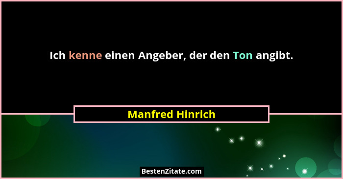 Ich kenne einen Angeber, der den Ton angibt.... - Manfred Hinrich