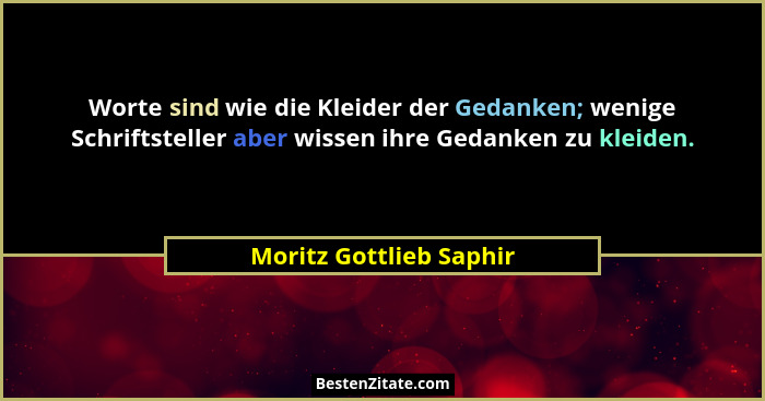 Worte sind wie die Kleider der Gedanken; wenige Schriftsteller aber wissen ihre Gedanken zu kleiden.... - Moritz Gottlieb Saphir