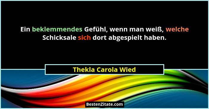 Ein beklemmendes Gefühl, wenn man weiß, welche Schicksale sich dort abgespielt haben.... - Thekla Carola Wied