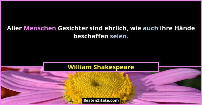 Aller Menschen Gesichter sind ehrlich, wie auch ihre Hände beschaffen seien.... - William Shakespeare
